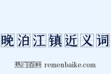 晚泊江镇近义词是什么意思的图片